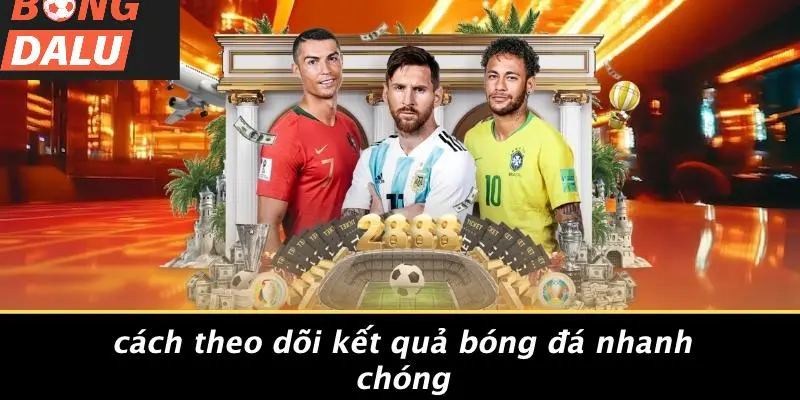 Cách Theo Dõi Kết Quả Bóng Đá Hiệu Quả