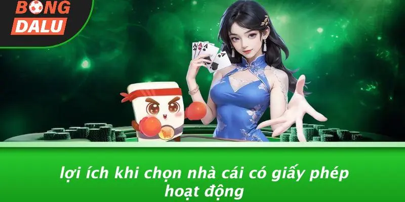 Lợi Ích Khi Chọn Nhà Cái Có Giấy Phép Hoạt Động