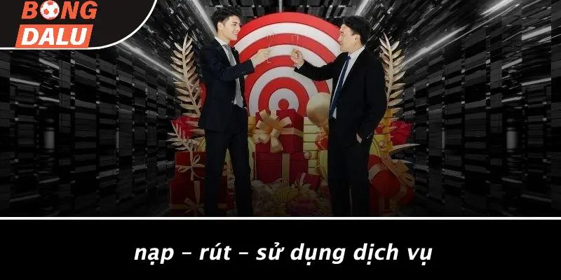 Nạp – Rút – Sử Dụng Dịch Vụ