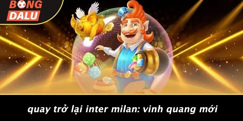 Quay Trở Lại Inter Milan: Vinh Quang Mới