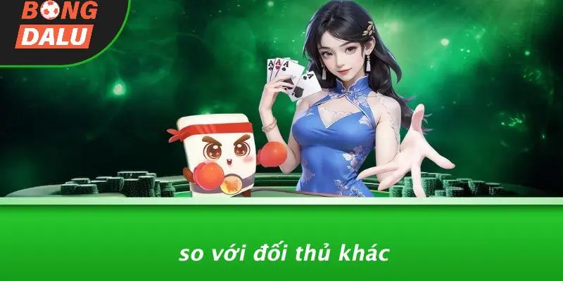 So Với Đối Thủ Khác