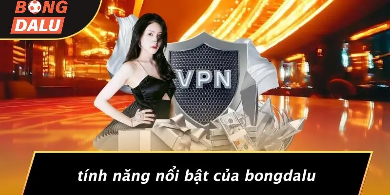 Tính Năng Nổi Bật Của BONGDALU