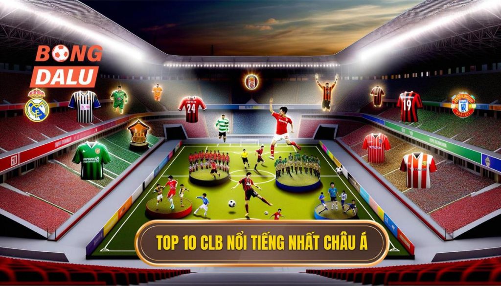 Top 10 CLB nổi tiếng nhất châu Á