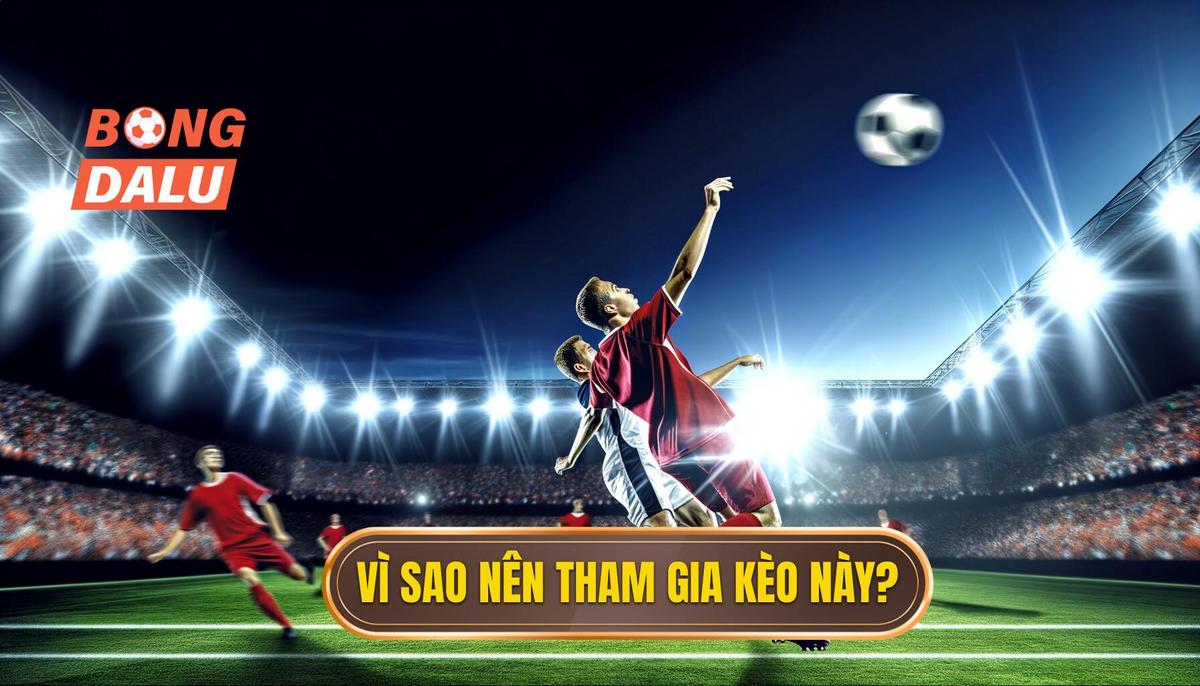 Lý do nên tham gia kèo này