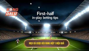Mẹo cá cược kèo rung hiệp 1 hiệu quả