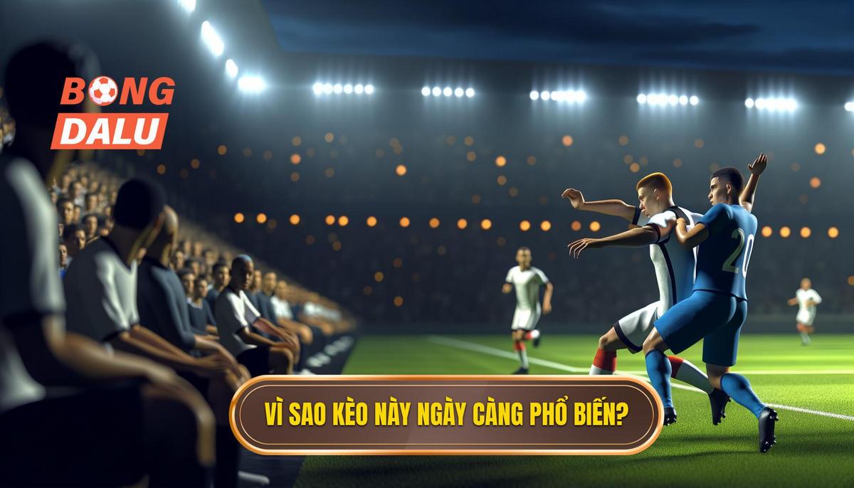 Vì sao kèo cược này ngày càng phổ biến_