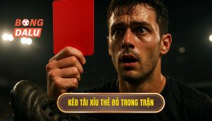 Kèo tài xỉu thẻ đỏ trong trận