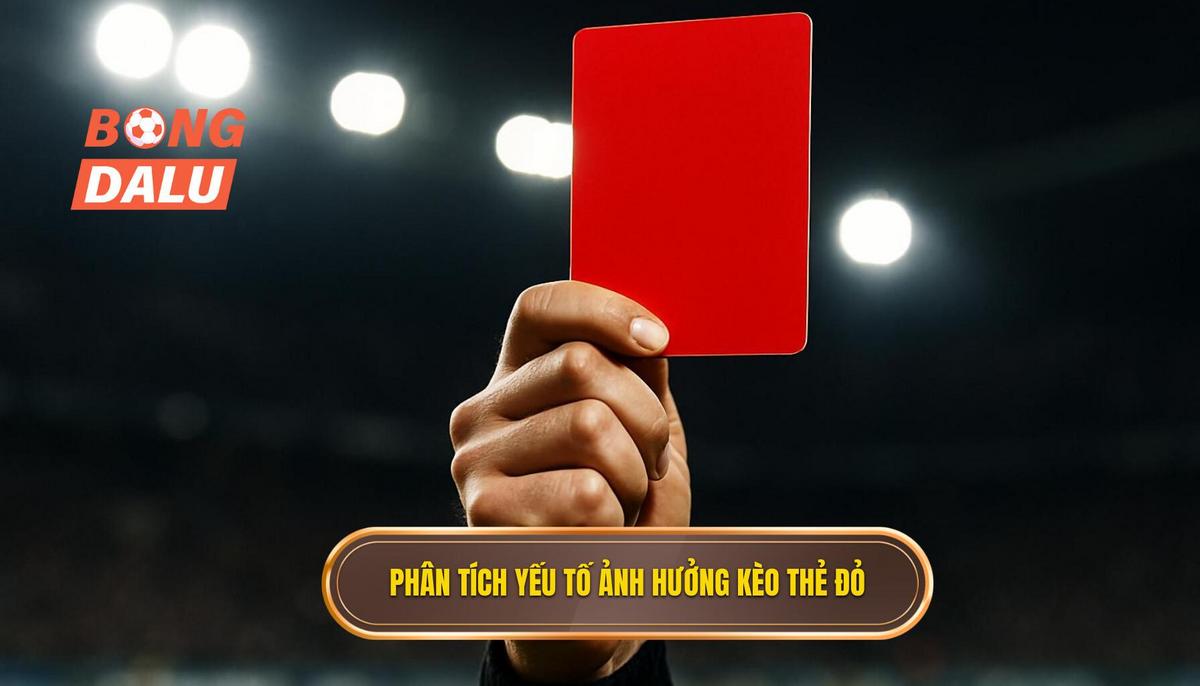 Phân Tích Các Yếu Tố Chuyên Sâu Ảnh Hưởng Đến Kèo Tài Xỉu Thẻ Đỏ