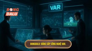Bongdalu_ Đẳng cấp công nghệ VAR.