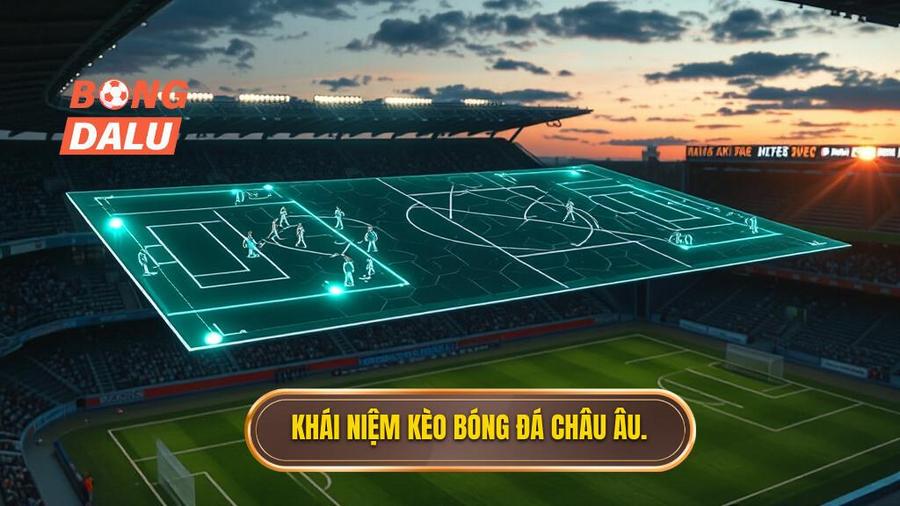 1. Khái niệm kèo bóng đá Châu Âu.