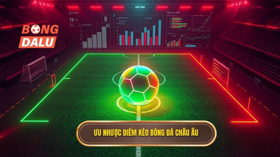 2. Ưu nhược điểm kèo bóng đá Châu Âu