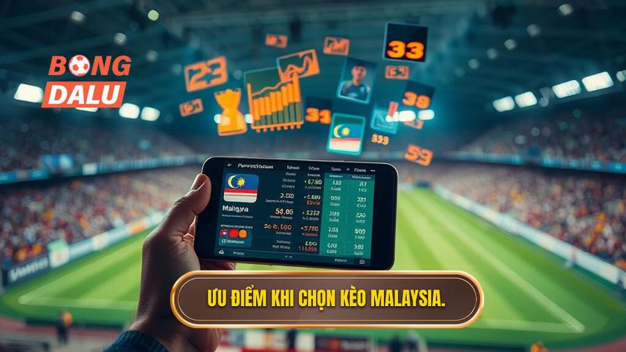 3. Ưu điểm khi chọn kèo Malaysia.