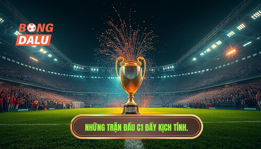 Sức Hút Ma Lực Từ Những Trận Đấu C1 Đỉnh Cao