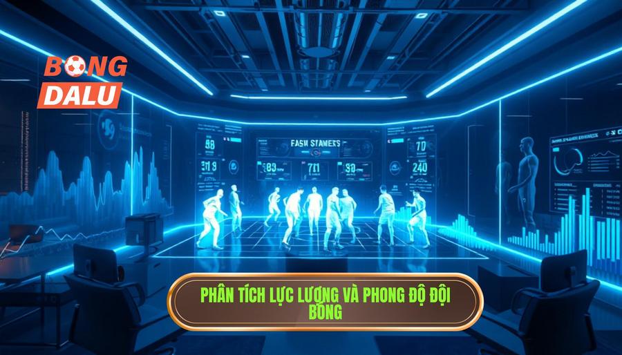 Phân tích chuyên sâu về lực lượng và phong độ