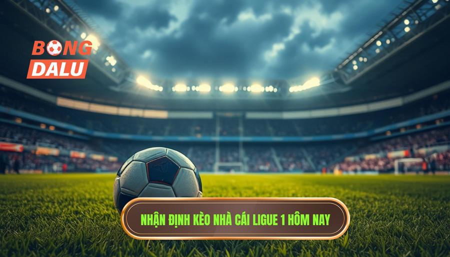 Nhận định kèo nhà cái Ligue 1 trận đấu hôm nay
