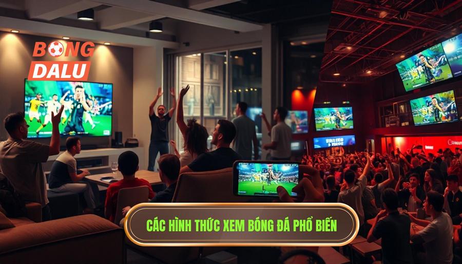 Phân tích các hình thức xem bóng đá phổ biến hiện nay